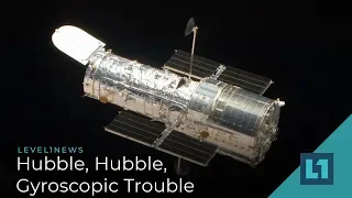 Level1 News October 19 2018: Hubble, Hubble, Gyroscopic Trouble