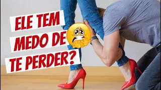 Como saber se ele tem MEDO de te PERDER | gatilhos mentais