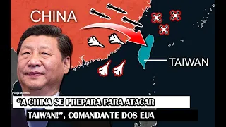 “A China Se Prepara Para Atacar Taiwan!”, Comandante Dos EUA