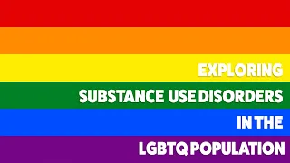 Exploring Substance Use Disorders in the LGBTQ Population