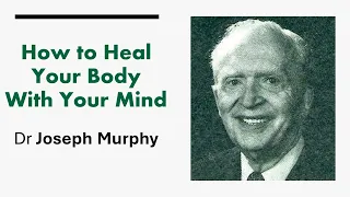 How to Heal Your Body With Your Mind - Dr Joseph Murphy