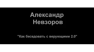 Невзоров. Как беседовать с верующими 2.0