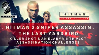 HITMAN 2 Sniper Assassin | Killer Shot & An Elabyrinth Plot Challenges | The Last Yardbird