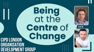 Being at the Centre of Change: CIPD London Organisation Development Group with Steve Hearsum