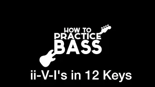 How to Practice Bass: ii-V-I's in 12 Keys