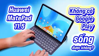 Huawei MatePad 11.5": không có Google Play thì sống kiểu gì?