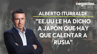 Alberto Iturralde: "EE.UU. le ha dicho a Japón que hay que calentar a Rusia"