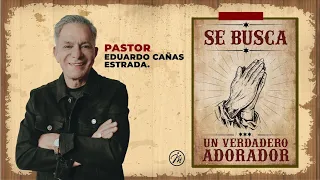 Se busca un verdadero adorador | Pastor Eduardo Cañas | 5 de mayo 2024