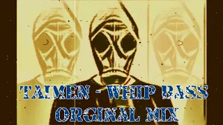 TAIMEN - Whip Bass ( Orginal mix )