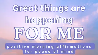 Positive Morning Affirmations for Peace of Mind 🙏 Great things are happening for me ✨