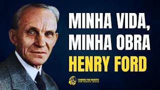 Minha Vida, Minha Obra — HENRY FORD | A História do Pai do Fordismo