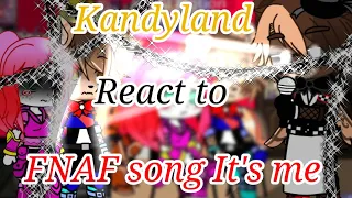 Kandyland Reacts to FNAF songs|It's me by FiveNightMusic|enjoy