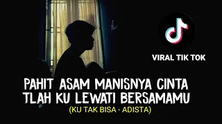 pahit asam manisnya cinta tlah ku lewati bersamamu (KU TAK BISA - ADISTA) lirik cover agusriansyah