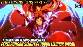 TIDAK MENYANGKA KALAU DIRINYA BAKAL KETEMU ORANG INI || ALUR CERITA DONGHUA YI NIAN YONG HENG PART27