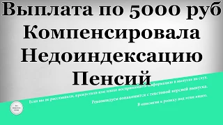 Выплата по 5000 рублей компенсировала недоиндексацию пенсий