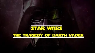 Star Wars- The Tragedy Of Darth Vader