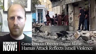 Israeli Conscientious Objector Haggai Matar: Hamas Attack Reflects Israeli Violence in Palestine