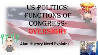 US Politics: Functions of Congress- Oversight