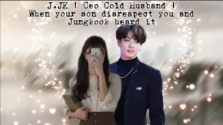 J.JK *COLD CEO HUSBAND 17* WHEN YOUR SON DISRESPECT YOU AND JUNGKOOK HEARD IT