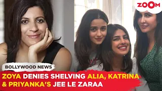 Alia Bhatt, Katrina Kaif & Priyanka Chopra's Jee Le Zaraa NOT shelved confirms Zoya Akhtar