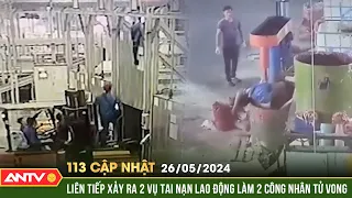 Bản tin 113 online cập nhật ngày 26/5:Liên tiếp xảy ra 2 vụ tai nạn lao động làm 2 công nhân tử vong