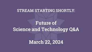 Future of Science and Technology Q&A (March 22, 2024)