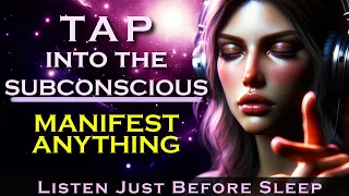 Tap into the Subconscious ~ MANIFEST ANYTHING ~ Listen Just Before Sleep