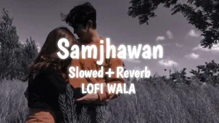 Samjhawan | [Slowed+Reverb] | Humpty Sharma Ki Dulhania | Arijit Singh & Shreya Ghoshal | LOFI WALA