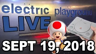 Electric Playground Live! - PlayStation Classic, Nintendo Switch Online! - Sept 19, 2018