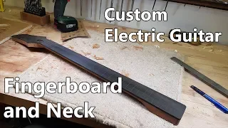 Making a Custom Electric Guitar: 3 - Fingerboard and Neck