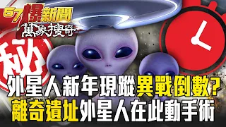 外星人「過新年」頻現蹤…世界異戰倒數！？NASA也無解！離奇遺址「外星人」在此動手術？【57爆新聞 萬象搜奇】  @57BreakingNews ​