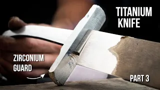 Making A TITANIUM KNIFE - Part 3