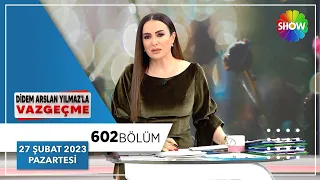 Didem Arslan Yılmaz'la Vazgeçme 602. Bölüm | 27 Şubat 2023