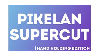 Pikelan Supercut: Hand Holding Edition