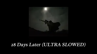 28 Days Later (ULTRA SLOWED)