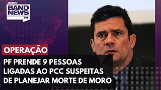 PF prende nove pessoas ligadas ao PCC suspeitas de planejar a morte de Sergio Moro