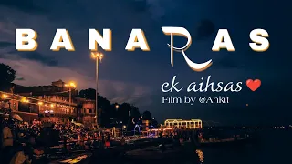 'BANARAS' ek aihsas ❤️ | Cinematic Travel film of Varanasi | The Magical Oldest City Of India