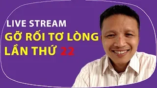 💥Live stream gỡ rối tơ lòng ... thòng 22!