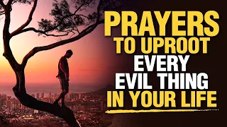 LISTEN TO THIS | Powerful & Blessed Prayers To Uproot Everything That Is Evil In Your Life