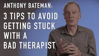 Tips to Avoid Getting Stuck with a Bad Therapist | Dr. Anthony Bateman