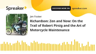 Richardson: Zen and Now: On the Trail of Robert Pirsig and the Art of Motorcycle Maintenance