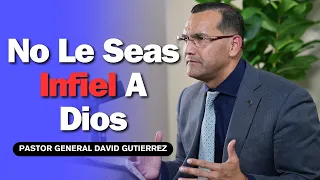 No Le Seas Infiel A Dios - Pastor General David Gutierrez