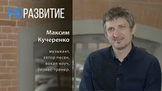 PROРАЗВИТИЕ: Развитие и творчество. Максим Кучеренко, часть 3.