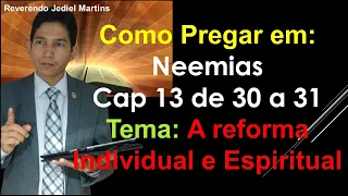 Como Pregar em: Neemias Cap 13 de 30 a 31 - Tema: A reforma Individual e Espiritual