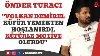 ÖNDER TURACI: Volkan Demirel küfür yemekten hoşlanırdı. Appiah çırılçıplak kaçtı. Guiza küçük Emrah.