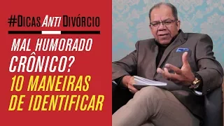 10 MANEIRAS DE IDENTIFICAR MAL HUMOR CRÔNICO - Dicas Anti Divórcio - #70