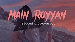 MAIN ROYAAN - [Slowed And Reverbed]-Rohit Zinjurke & Akaisha Vats|Tanveer Evans @Desi Music Factory