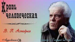 В. П. Астафьев. КРОВЬ ЧЕЛОВЕЧЕСКАЯ. Рассказ. Читает Геннадий Долбин