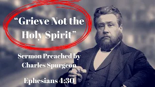 "Grieve Not the Holy Spirit" Sermon Preached by Charles Spurgeon