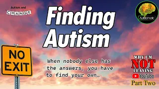 Finding Autism   ...    (Why I'm NOT Leaving YouTube part TWO)